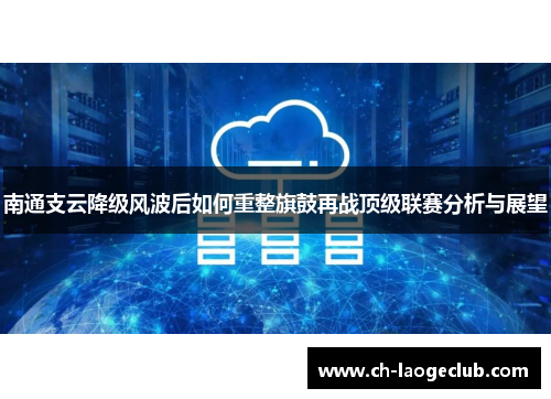 南通支云降级风波后如何重整旗鼓再战顶级联赛分析与展望 南通支云降级风波后如何重整旗鼓再战顶级联赛分析与展望