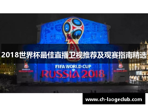 2018世界杯最佳直播卫视推荐及观赛指南精选 2018世界杯最佳直播卫视推荐及观赛指南精选