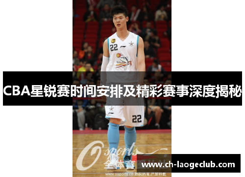 CBA星锐赛时间安排及精彩赛事深度揭秘 CBA星锐赛时间安排及精彩赛事深度揭秘