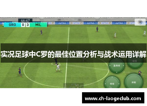 实况足球中C罗的最佳位置分析与战术运用详解 实况足球中C罗的最佳位置分析与战术运用详解