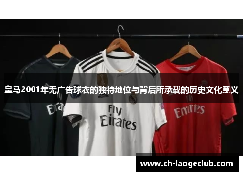 皇马2001年无广告球衣的独特地位与背后所承载的历史文化意义