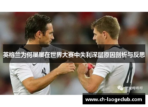 英格兰为何屡屡在世界大赛中失利深层原因剖析与反思