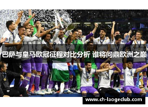 巴萨与皇马欧冠征程对比分析 谁将问鼎欧洲之巅