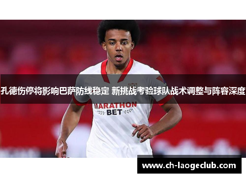 孔德伤停将影响巴萨防线稳定 新挑战考验球队战术调整与阵容深度 孔德伤停将影响巴萨防线稳定 新挑战考验球队战术调整与阵容深度