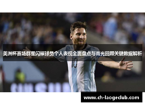 美洲杯赛场群星闪耀球员个人表现全面盘点与高光回顾关键数据解析 美洲杯赛场群星闪耀球员个人表现全面盘点与高光回顾关键数据解析