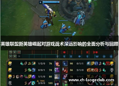 英雄联盟新英雄崛起对游戏战术深远影响的全面分析与回顾