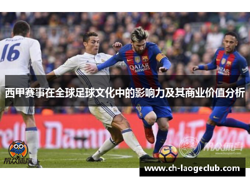 西甲赛事在全球足球文化中的影响力及其商业价值分析